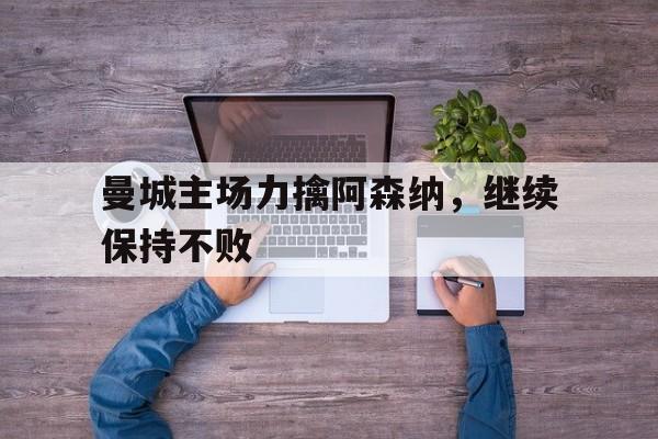 曼城主场力擒阿森纳，继续保持不败